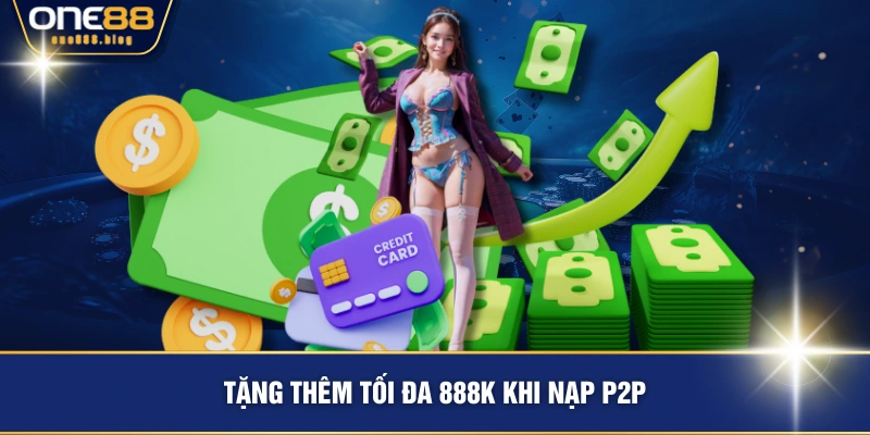 Tặng thêm tối đa 888k khi nạp P2P