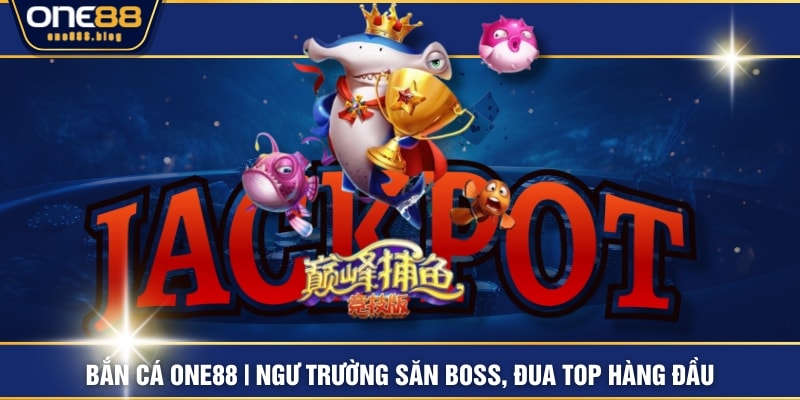 Bắn Cá ONE88 | Ngư Trường Săn Boss, Đua Top Hàng Đầu