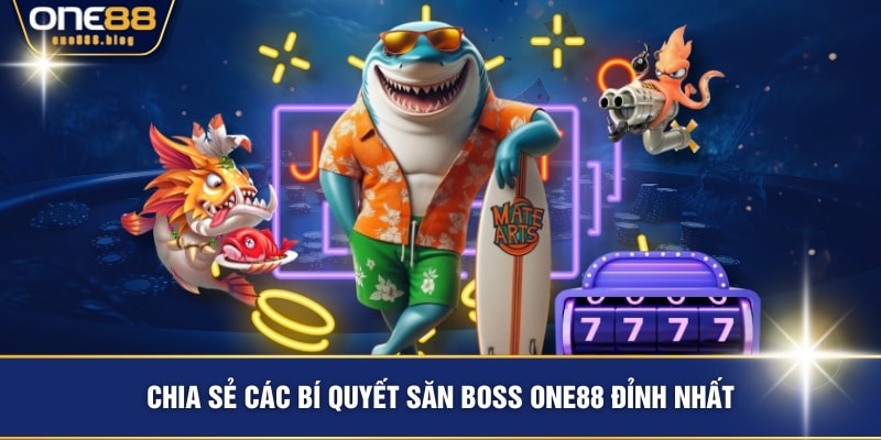 Chia sẻ các bí quyết săn Boss ONE88 đỉnh nhất