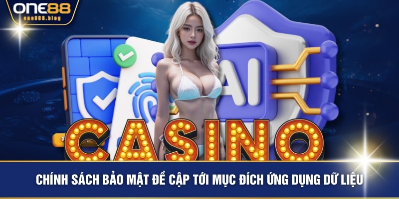 Chính sách bảo mật đề cập tới mục đích ứng dụng dữ liệu