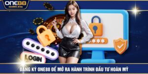 Đăng Ký ONE88 Để Mở Ra Hành Trình Đầu Tư Hoàn Mỹ