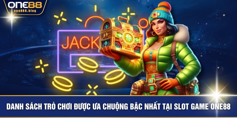 Danh sách trò chơi được ưa chuộng bậc nhất tại slot game ONE88