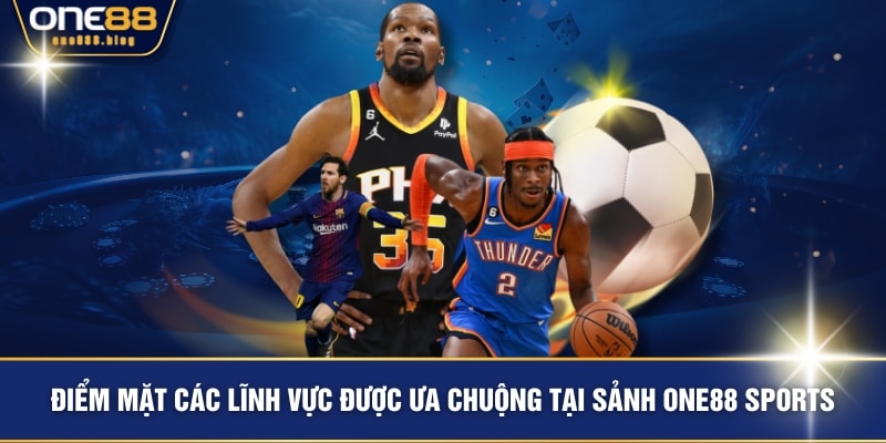 Điểm mặt các lĩnh vực được ưa chuộng tại sảnh ONE88 sports