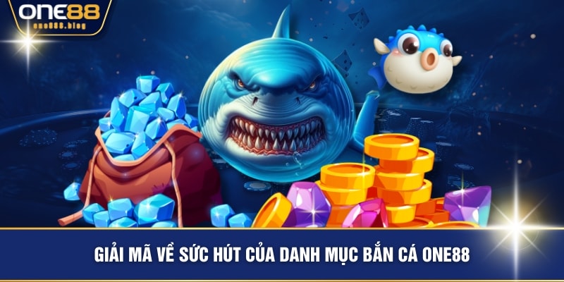 Giải mã về sức hút của danh mục bắn cá ONE88