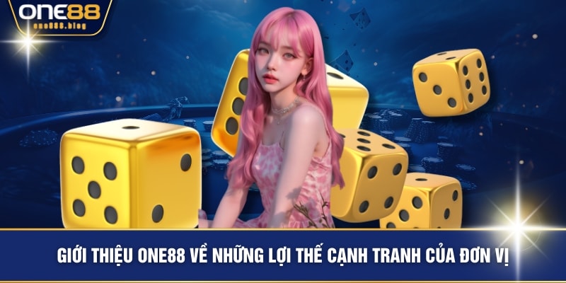 Giới thiệu ONE88 về những lợi thế cạnh tranh của đơn vị