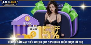 Hướng Dẫn Nạp Tiền ONE88 Qua 3 Phương Thức Được Hỗ Trợ