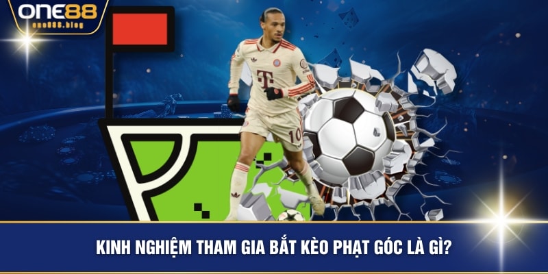 Kinh nghiệm tham gia bắt kèo phạt góc là gì?