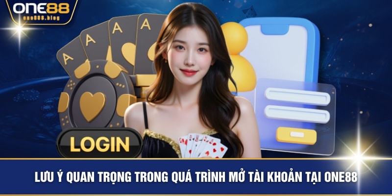 Lưu ý quan trọng trong quá trình mở tài khoản tại ONE88