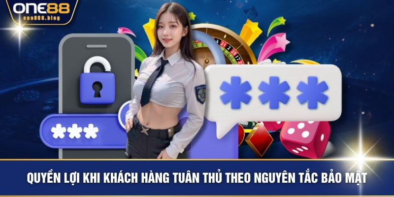 Quyền lợi khi khách hàng tuân thủ theo nguyên tắc bảo mật