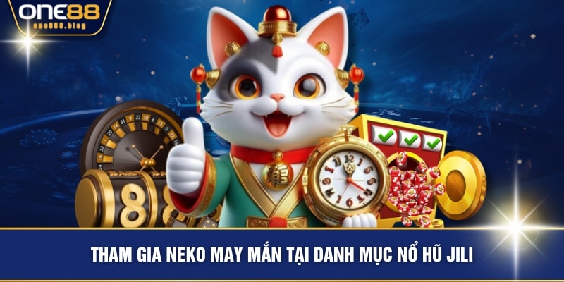 Tham gia NEKO may mắn tại danh mục nổ hũ JILI