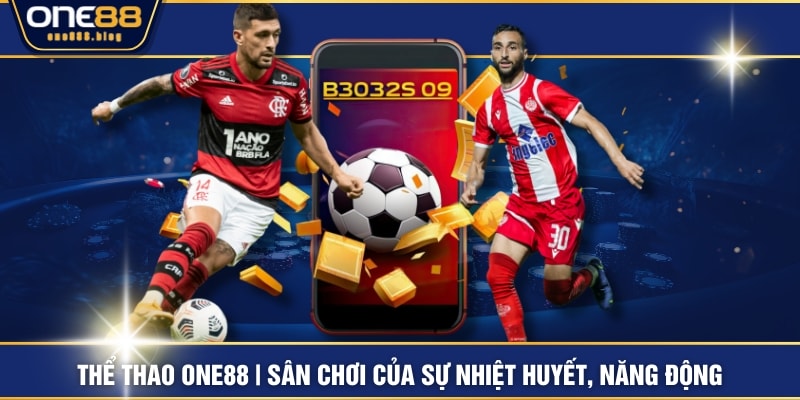Thể Thao ONE88 | Sân Chơi Của Sự Nhiệt Huyết, Năng Động