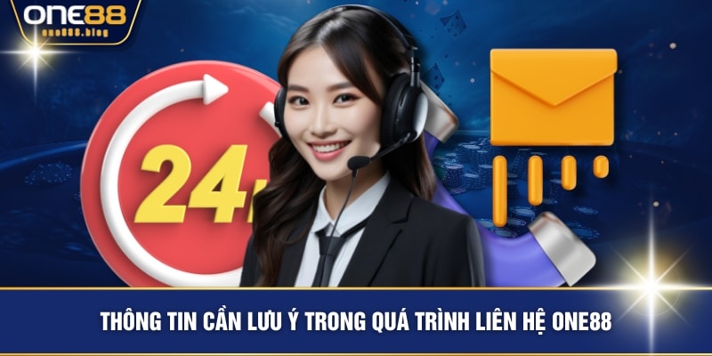 Thông tin cần lưu ý trong quá trình liên hệ ONE88