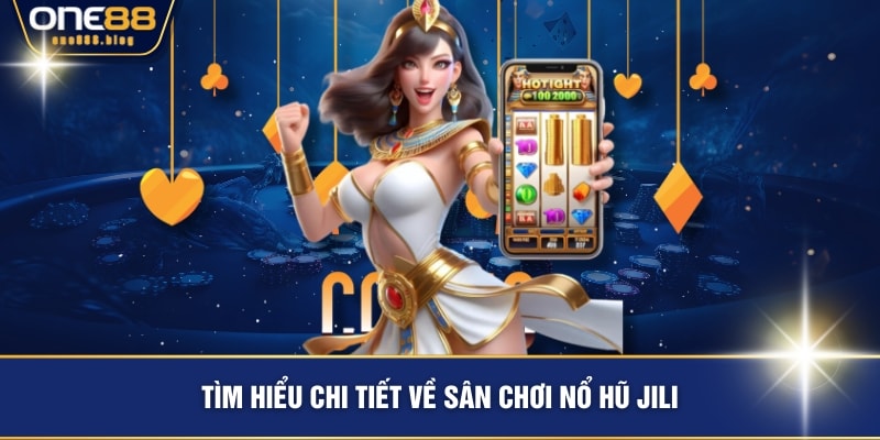 Tìm hiểu chi tiết về sân chơi nổ hũ JILI