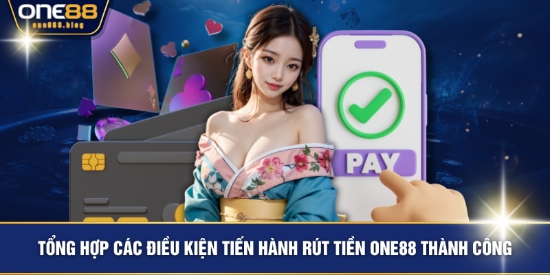 Tổng hợp các điều kiện tiến hành rút tiền ONE88 thành công