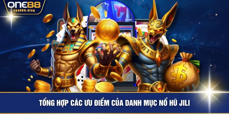 Tổng hợp các ưu điểm của danh mục nổ hũ JILI